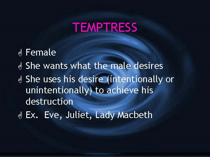 TEMPTRESS G Female G She wants what the male desires G She uses his