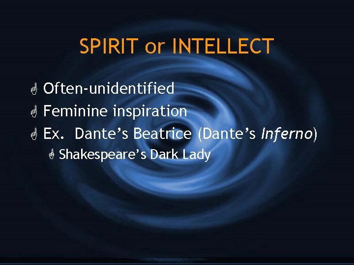 SPIRIT or INTELLECT G Often-unidentified G Feminine inspiration G Ex. Dante’s Beatrice (Dante’s Inferno)