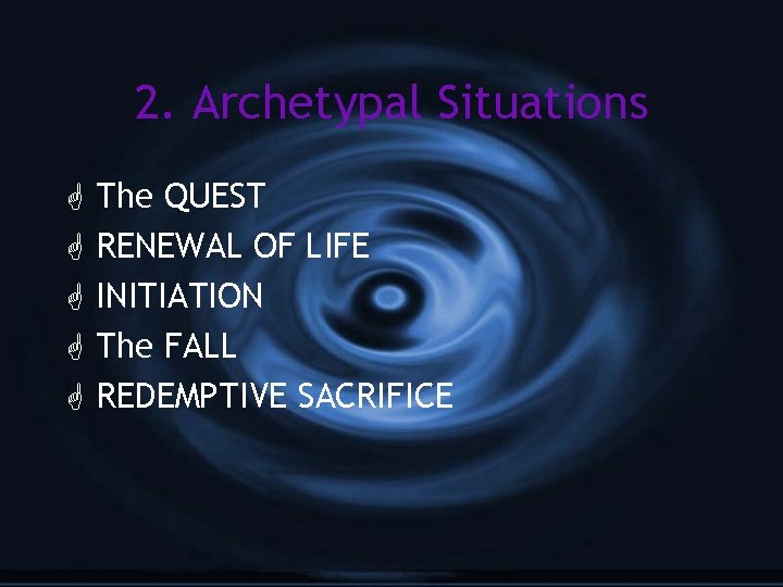 2. Archetypal Situations G G G The QUEST RENEWAL OF LIFE INITIATION The FALL