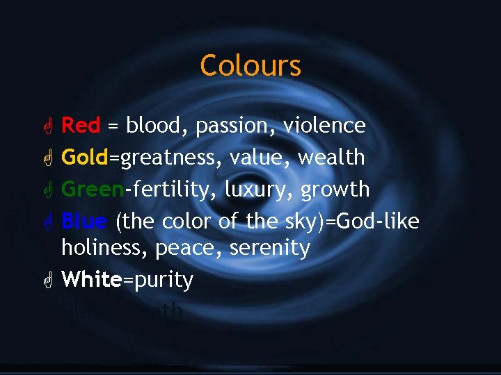 Colours Red = blood, passion, violence Gold=greatness, value, wealth Green-fertility, luxury, growth Blue (the