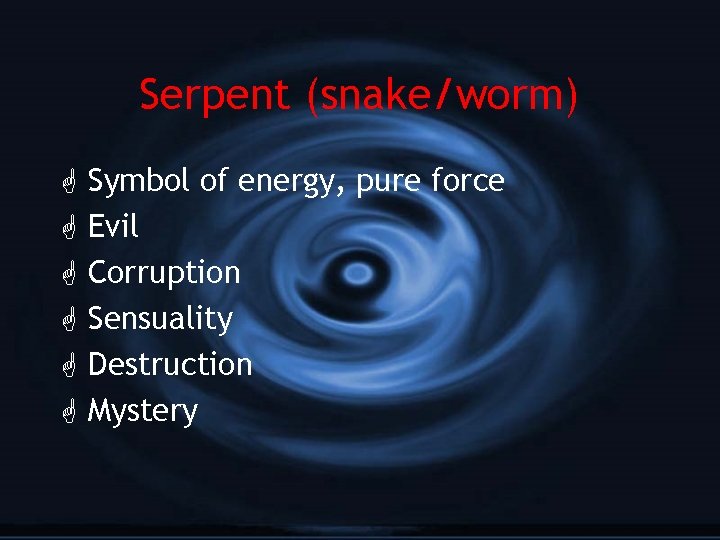 Serpent (snake/worm) G G G Symbol of energy, pure force Evil Corruption Sensuality Destruction