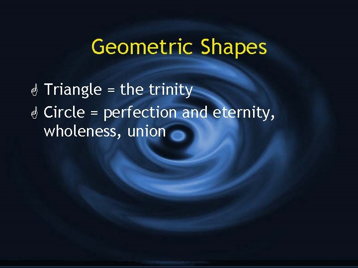 Geometric Shapes G Triangle = the trinity G Circle = perfection and eternity, wholeness,