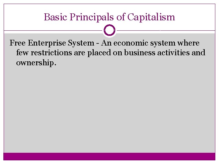 Basic Principals of Capitalism Free Enterprise System - An economic system where few restrictions