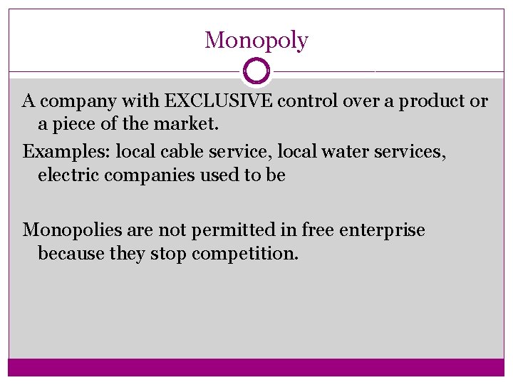 Monopoly A company with EXCLUSIVE control over a product or a piece of the