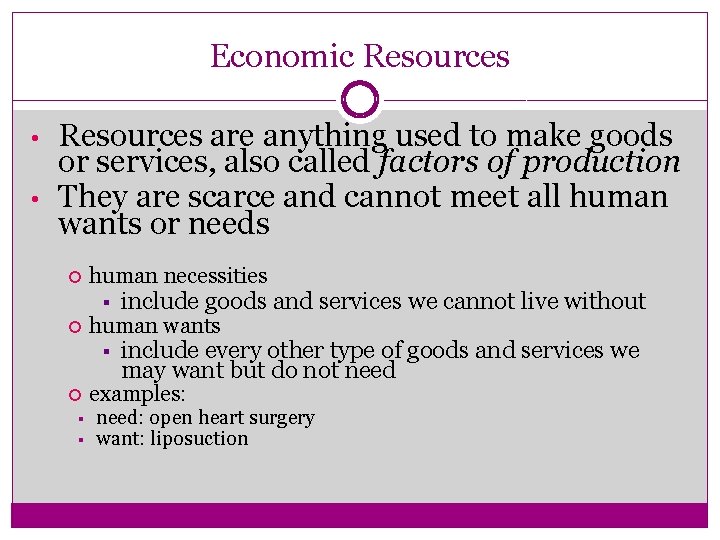 Economic Resources • • Resources are anything used to make goods or services, also