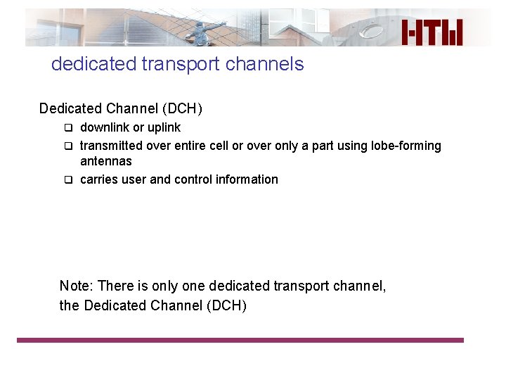 dedicated transport channels Dedicated Channel (DCH) downlink or uplink q transmitted over entire cell