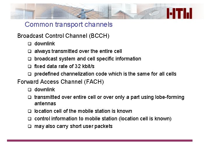 Common transport channels Broadcast Control Channel (BCCH) q q q downlink always transmitted over