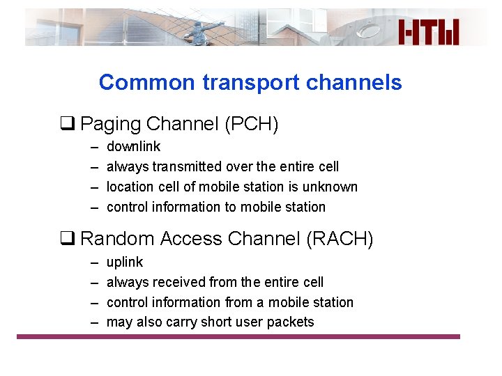 Common transport channels q Paging Channel (PCH) – – downlink always transmitted over the