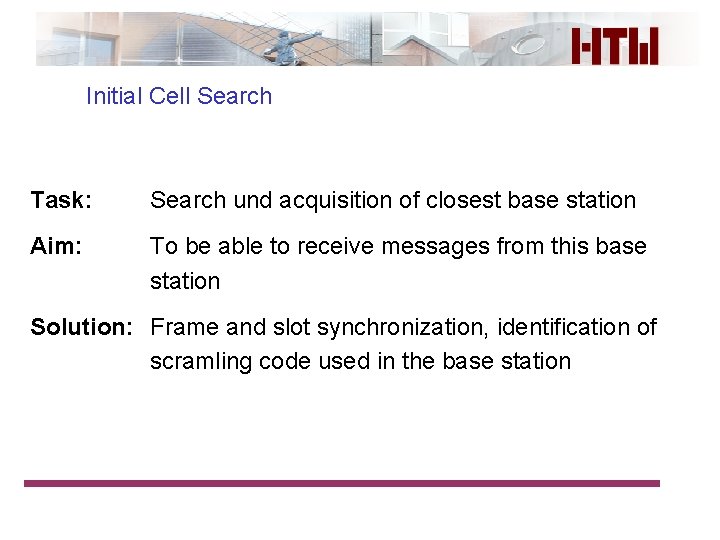 Initial Cell Search Task: Search und acquisition of closest base station Aim: To be
