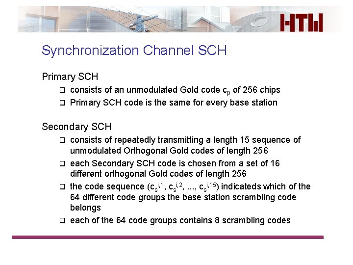 Synchronization Channel SCH Primary SCH consists of an unmodulated Gold code cp of 256