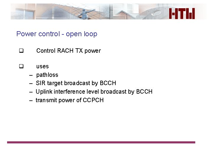 Power control - open loop q Control RACH TX power q uses pathloss SIR