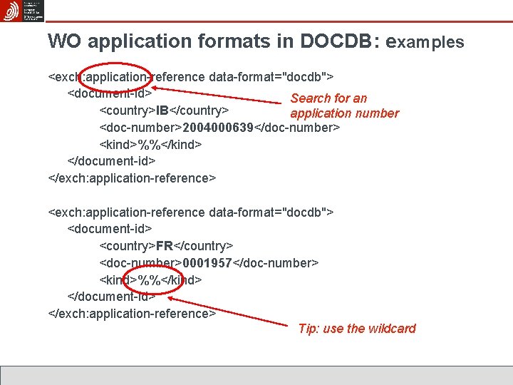 WO application formats in DOCDB: examples <exch: application-reference data-format="docdb"> <document-id> Search for an <country>IB</country>