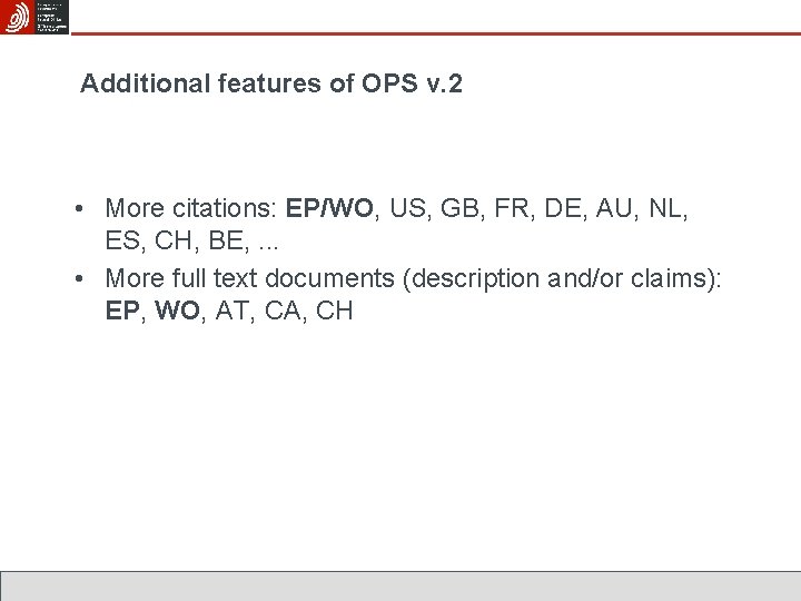 Additional features of OPS v. 2 • More citations: EP/WO, US, GB, FR, DE,
