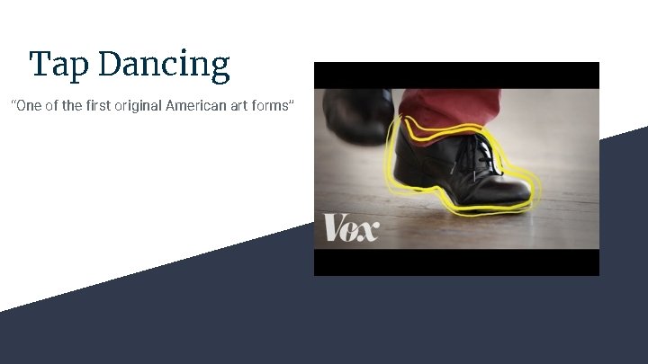 Tap Dancing “One of the first original American art forms” 