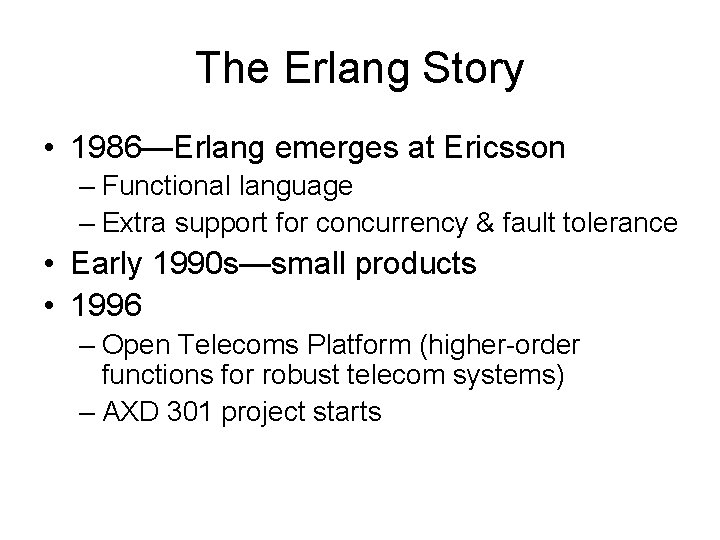 The Erlang Story • 1986—Erlang emerges at Ericsson – Functional language – Extra support
