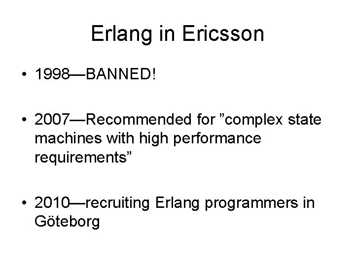 Erlang in Ericsson • 1998—BANNED! • 2007—Recommended for ”complex state machines with high performance