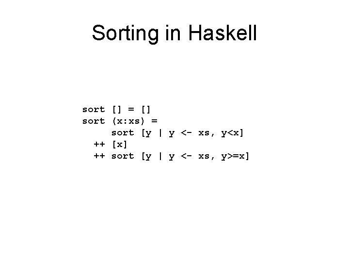 Sorting in Haskell sort [] = [] sort (x: xs) = sort [y |