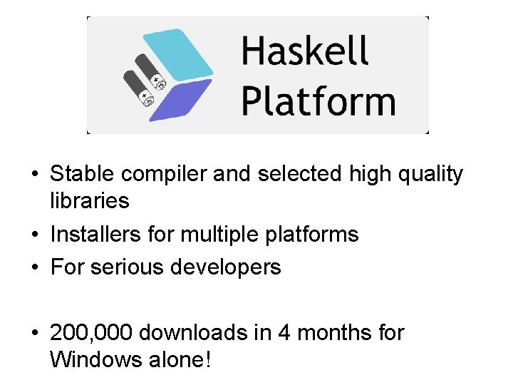  • Stable compiler and selected high quality libraries • Installers for multiple platforms