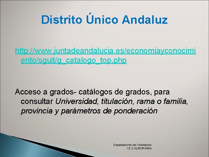 Distrito Único Andaluz http: //www. juntadeandalucia. es/economiayconocimi ento/sguit/g_catalogo_top. php Acceso a grados- catálogos de