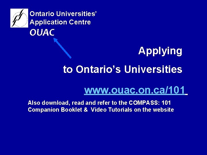 Ontario Universities’ Application Centre OUAC Applying to Ontario’s Universities www. ouac. on. ca/101 Also