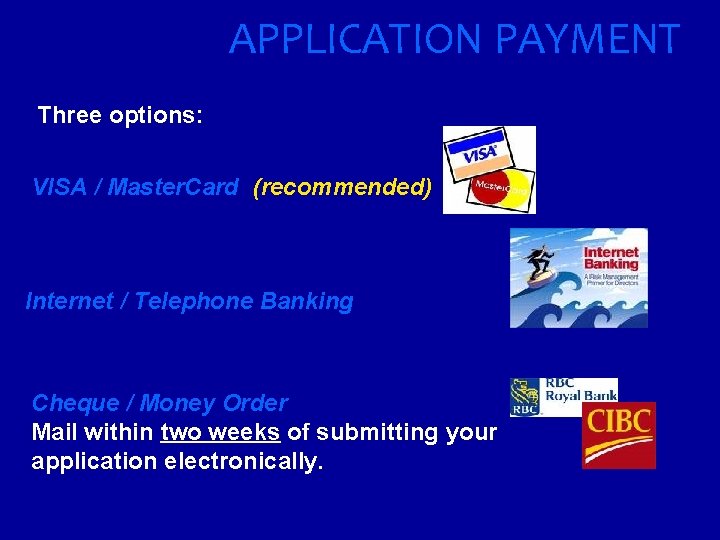 APPLICATION PAYMENT Three options: VISA / Master. Card (recommended) Internet / Telephone Banking Cheque