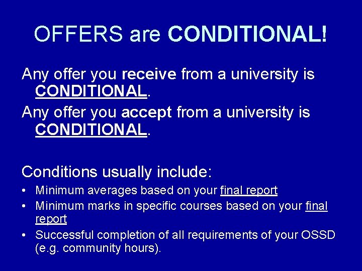 OFFERS are CONDITIONAL! Any offer you receive from a university is CONDITIONAL. Any offer