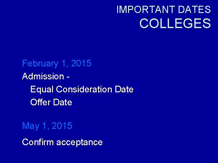 IMPORTANT DATES COLLEGES February 1, 2015 Admission Equal Consideration Date Offer Date May 1,