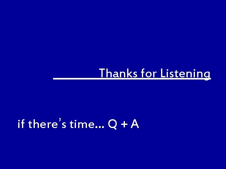 Thanks for Listening if there’s time… Q + A 