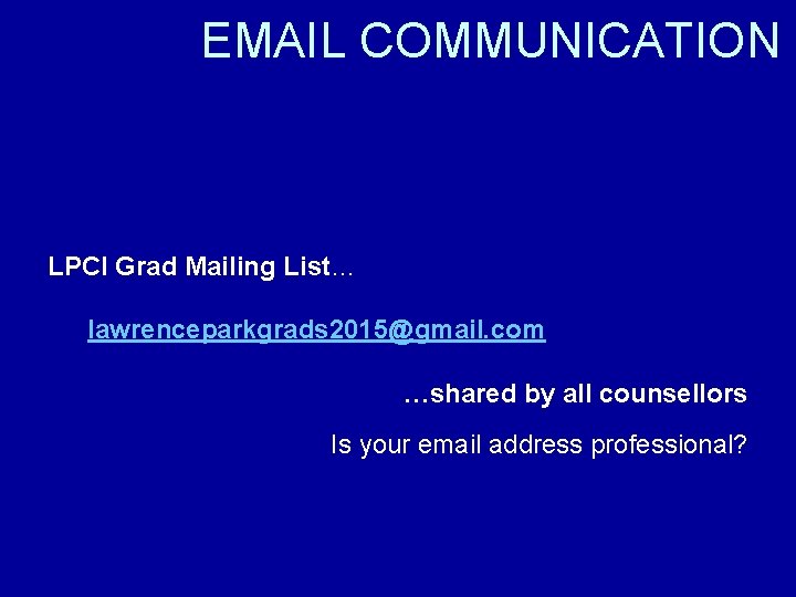 EMAIL COMMUNICATION LPCI Grad Mailing List… lawrenceparkgrads 2015@gmail. com …shared by all counsellors Is