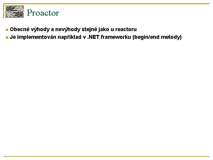 Proactor Obecné výhody a nevýhody stejné jako u reactoru Je implementován například v. NET