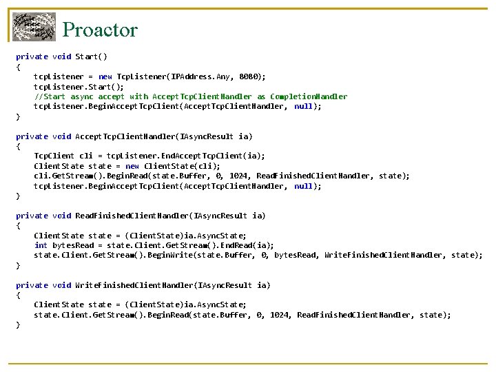 Proactor private void Start() { tcp. Listener = new Tcp. Listener(IPAddress. Any, 8080); tcp.