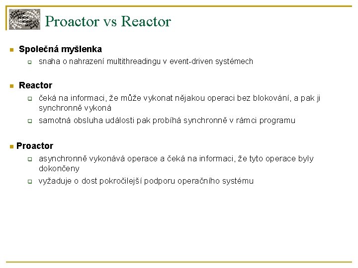 Proactor vs Reactor Společná myšlenka Reactor snaha o nahrazení multithreadingu v event-driven systémech čeká