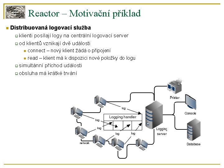 Reactor – Motivační příklad Distribuovaná logovací služba klienti posílají logy na centrální logovací server