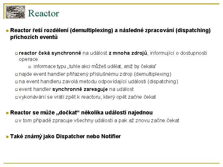 Reactor řeší rozdělení (demultiplexing) a následné zpracování (dispatching) příchozích eventů reactor čeká synchronně na