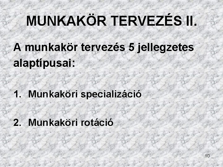 MUNKAKÖR TERVEZÉS II. A munkakör tervezés 5 jellegzetes alaptípusai: 1. Munkaköri specializáció 2. Munkaköri