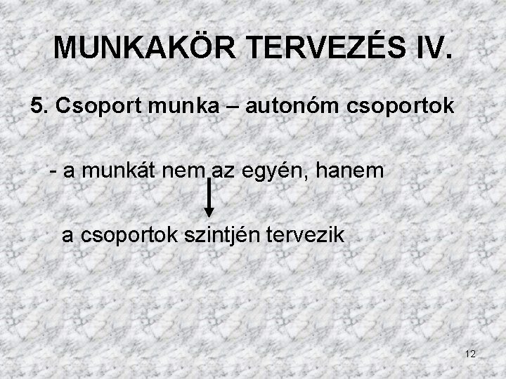 MUNKAKÖR TERVEZÉS IV. 5. Csoport munka – autonóm csoportok - a munkát nem az