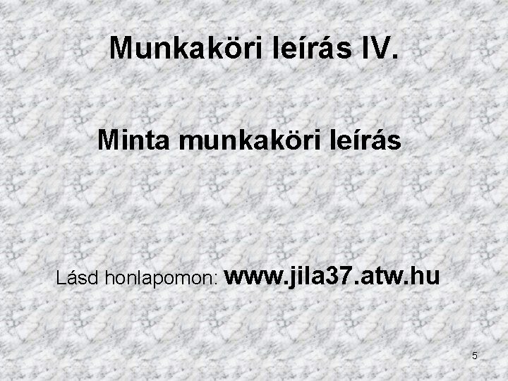 Munkaköri leírás IV. Minta munkaköri leírás Lásd honlapomon: www. jila 37. atw. hu 5