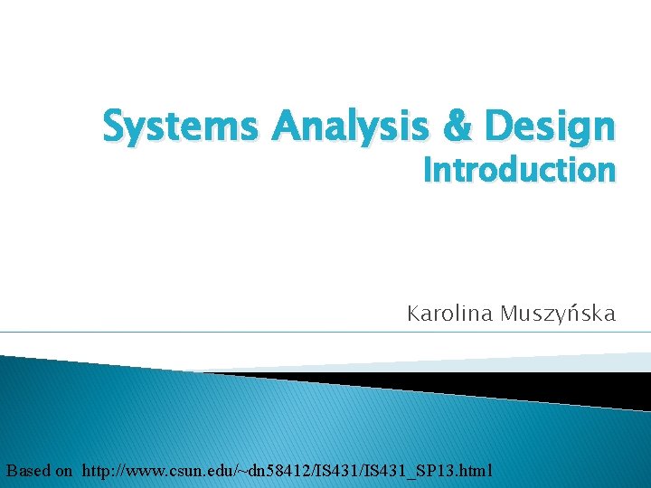 Systems Analysis & Design Introduction Karolina Muszyńska Based on http: //www. csun. edu/~dn 58412/IS