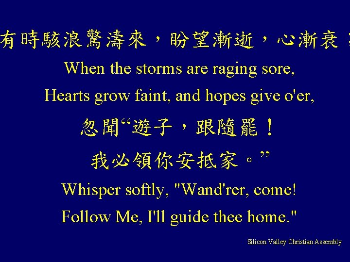 有時駭浪驚濤來，盼望漸逝，心漸衰； When the storms are raging sore, Hearts grow faint, and hopes give o'er,