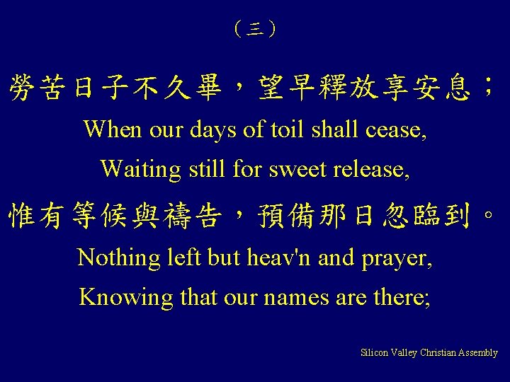 （三） 勞苦日子不久畢，望早釋放享安息； When our days of toil shall cease, Waiting still for sweet release,