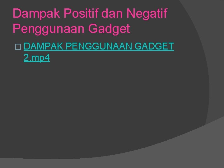 Dampak Positif dan Negatif Penggunaan Gadget � DAMPAK 2. mp 4 PENGGUNAAN GADGET 