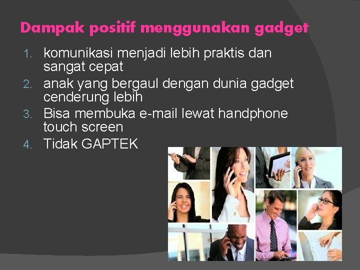 Dampak positif menggunakan gadget komunikasi menjadi lebih praktis dan sangat cepat 2. anak yang