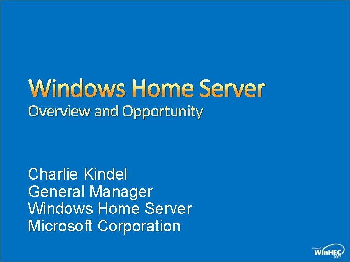 Windows Home Server Overview and Opportunity Charlie Kindel General Manager Windows Home Server Microsoft