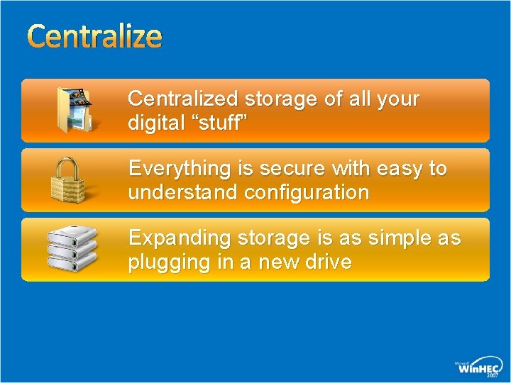 Centralized storage of all your digital “stuff” Everything is secure with easy to understand