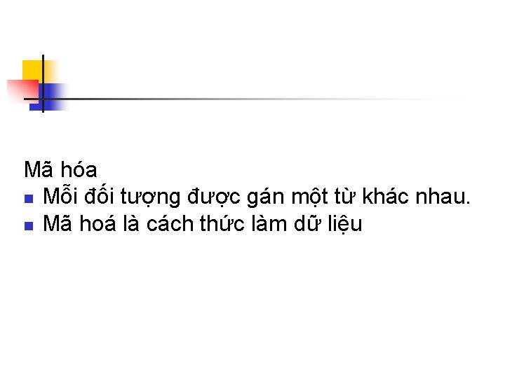 Mã hóa n Mỗi đối tượng được gán một từ khác nhau. n Mã