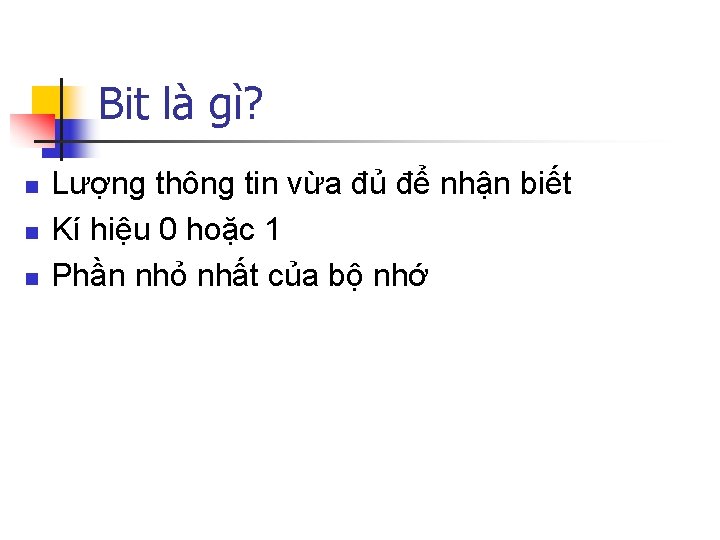 Bit là gì? n n n Lượng thông tin vừa đủ để nhận biết