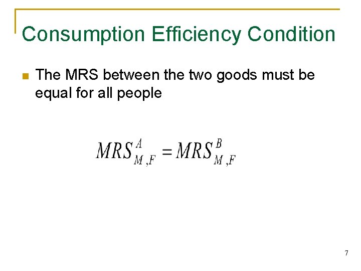 Consumption Efficiency Condition n The MRS between the two goods must be equal for