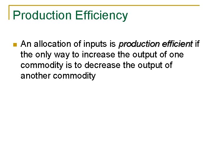 Production Efficiency n An allocation of inputs is production efficient if the only way