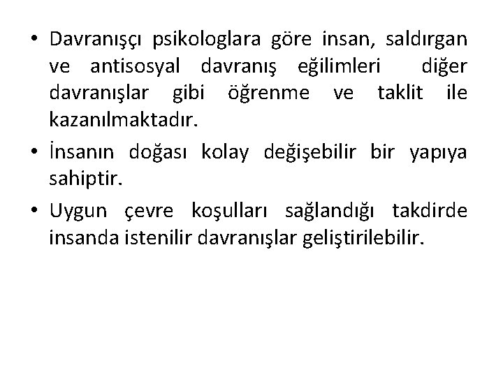  • Davranışçı psikologlara göre insan, saldırgan ve antisosyal davranış eğilimleri diğer davranışlar gibi