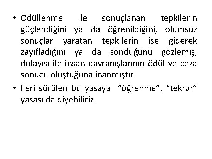  • Ödüllenme ile sonuçlanan tepkilerin güçlendiğini ya da öğrenildiğini, olumsuz sonuçlar yaratan tepkilerin